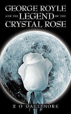 George Royle and the Legend of the Crystal Rose by R. O. Gallimore ...
