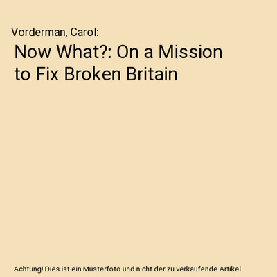 Now What?: On a Mission to Fix Broken Britain, Vorderman, Carol
