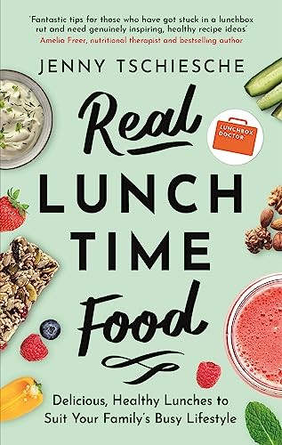 Real Lunchtime Food: Delicious, Healthy Lunches to Suit Your Fam