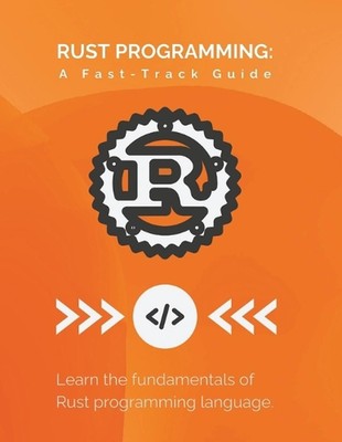Rostprogrammierung: Eine Fast-Track-Anleitung: Lernen Sie die Grundlagen der Rost-Programmierung