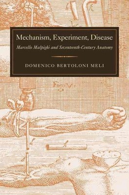 Mechanism, Experiment, Disease: Marcello Malpighi and Seventeenth-Century Anatom