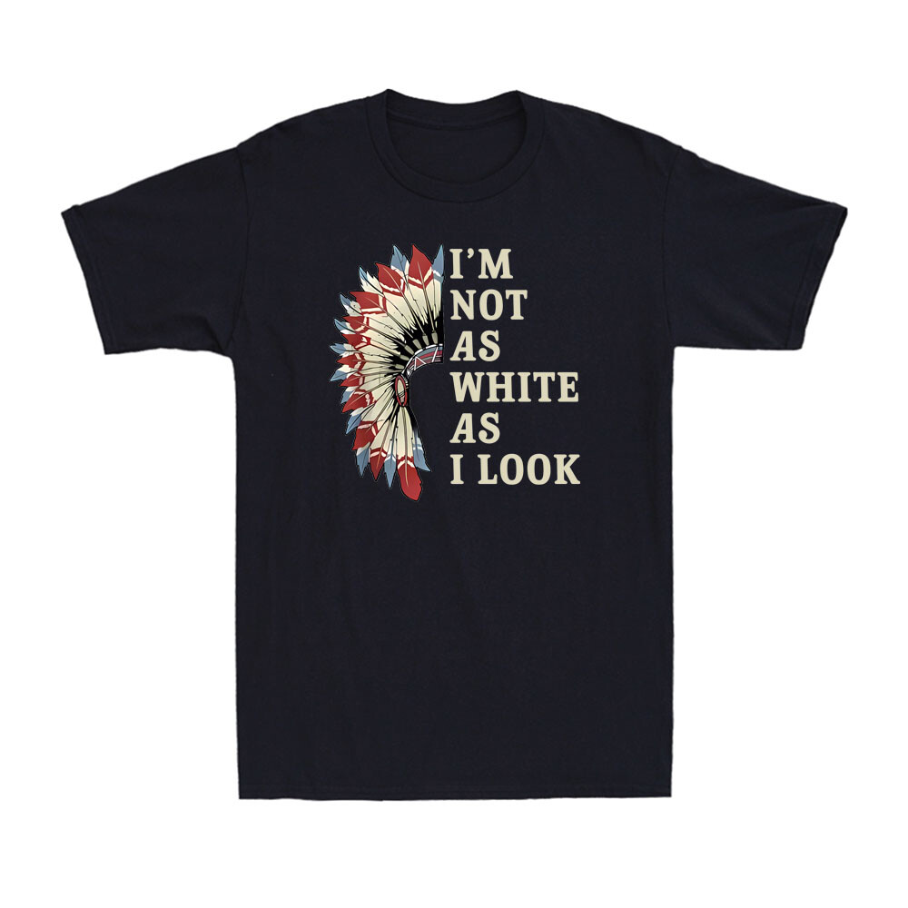 I'm Not As White As I Look Native American Indian Day Pride Men's T-Shirt