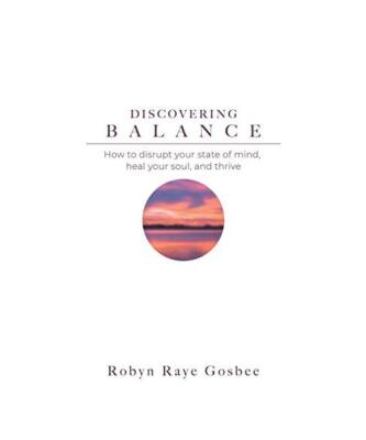 Discovering Balance: How to Disrupt Your State of Mind, Heal Your Soul, and Thri
