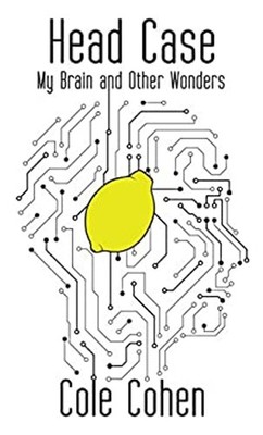 Head Case : My Brain and Other Wonders Hardcover Cole Cohen
