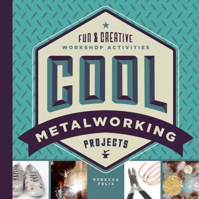 Cool Metalworking Projects: Fun & Creative Workshop Activities (Cool Industr...
