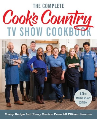 The Complete Cook s Country TV Show Cookbook 15th Anniversary Edition Incl...