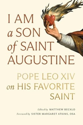 I Am a Son of Saint Augustine: Pope Leo XIV on His Favorite Saint by Matthew Bec