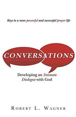 Conversations: Developing an Intimate Dialogue with God by Robert L Wagner ...