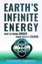 Earth's Infinite Energy: How to Bring Order from Earth's Chaos by Alwaleed Shadi