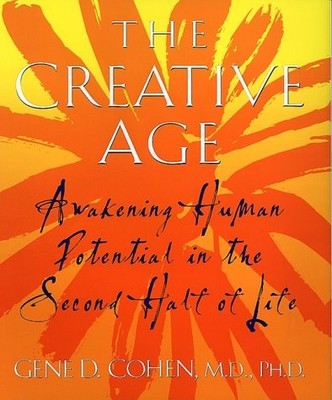 THE CREATIVE AGE: AWAKENING HUMAN POTENTIAL IN THE SECOND By Cohen - Hardcover