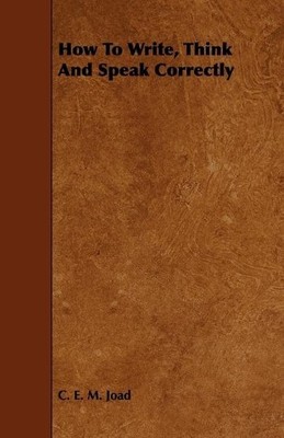 C. E. M. Joad How To Write, Think And Speak Correctly (Taschenbuch)