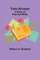 Two Arrows | A Story Of Red And White | William O. Stoddard | Taschenbuch | 2024