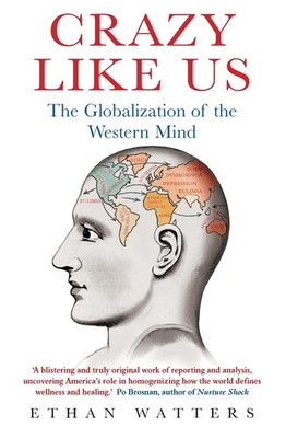 Crazy Like Us: The Globalization of the Western Mind by Ethan Watters (English) 