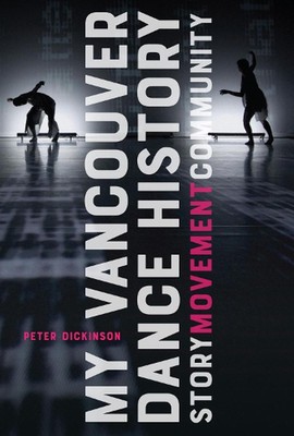 My Vancouver Dance History: Story, Movement, Community by Peter Dickinson (Engli
