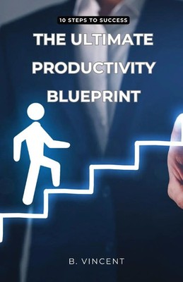 The Ultimate Productivity Blueprint | 10 Steps to Success | B. Vincent | Buch
