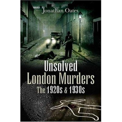 Unsolved London Murders: The 1920s ..., Oates, Jonathan