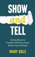 Show And Tell Going Beyond Creative Writing's Most Enduring Paradigm: Going Kole