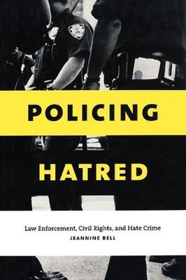 Policing Hatred: Law Enforcement, Civil Rights, and Hate Crime by Jeannine Bell 