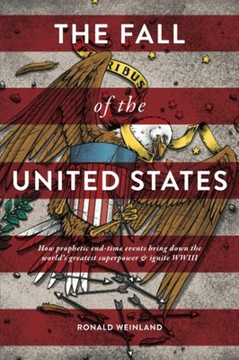 Fall of the United States: How prophetic end-time events bring down the worl...
