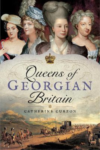 Catherine Curzon Queens of Georgian Britian (Copertina rigida)