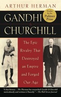 Gandhi & Churchill The Epic Rivalry That Destroyed An Empire And Forged Our Age