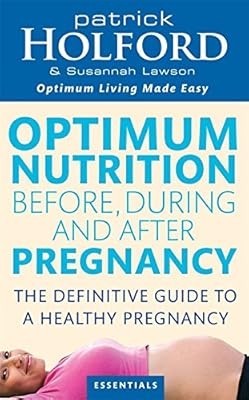 Optimum Nutrition Before, During And After Pregnancy: The definitive guide to ha