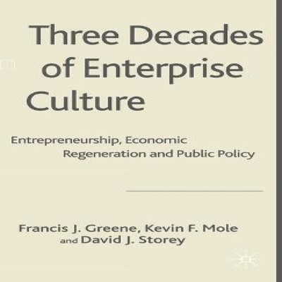 Three Decades of Enterprise Culture? Entrepreneurship Economic Re