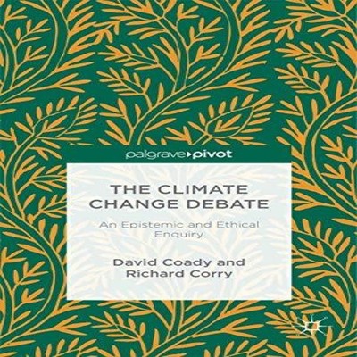 The Climate Change Debate An Epistemic and Ethical Enquiry David
