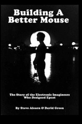 Building A Better Mouse: The Story Of The Electronic Imagineers Who Designed...
