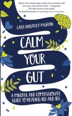 Calm Your Gut: A Mindful and Compassionate Guide to Healing IBD 