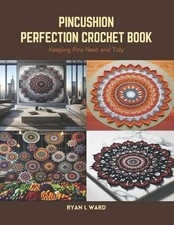Pincushion Perfection Crochet Book: Keeping Pins Neat and Tidy by Ryan L. Ward P