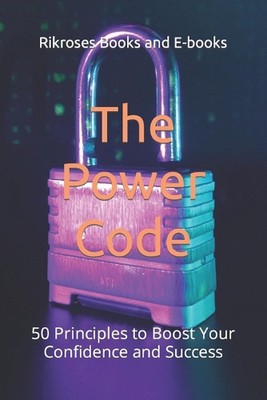 The Power Code: 50 Principles to Boost Your Confidence and Success by Rikroses B