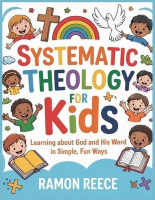 Systematic Theology for Kids: Learning About God and His Word in Simple, Fun Way