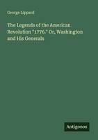 George Lippard | The Legends Of The American Revolution 1776. Or, Washington...
