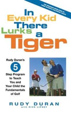 In Every Kid There Lurks a Tiger: Rudy Duran's 5-Step Program to Teach You and