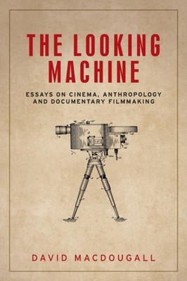 The Looking Machine: Essays on Cinema, Anthropolog by David Macdougall PAPERBACK