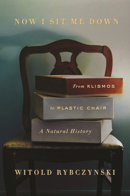 Now I Sit Me Down: From Klismos to Plastic Chair: A Natural History - hardco...