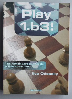 PLAY 1.b3! THE NIMZO-LARSEN ATTACK: A FRIEND FOR LIFE By Ilya Odessky