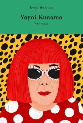 Yayoi Kusama; Lives of the Artists - hardcover, 9781786277862, Robert Shore, new