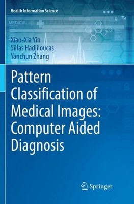 Pattern Classification of Medical Images: Computer Aided Diagnosis Xiao-Xia Yin