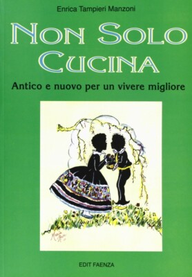 Non solo cucina. Antico e nuovo per un vivere migliore - [Edit Faenza]