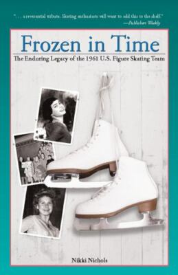 Frozen in Time: The Enduring Legacy of the 1961 U.S. Figure Skating Team (Paperb
