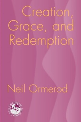 Creation, Grace, and Redemption (Theology in Global Perspective) - Ormerod, Neil