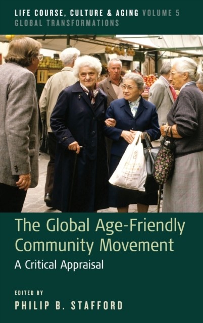 The Global Age-Friendly Community Movement: A  by Philip B. Stafford HARDBACK