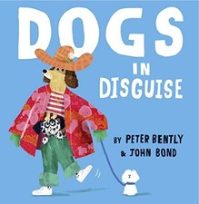 Dogs in Disguise: A fantastically funny rhyming story, perfe... by Bently, Peter