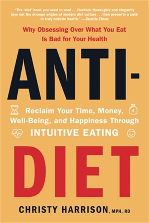Anti-Diet: Reclaim Your Time, Money, Well-Being, and Happiness Through Intuitive