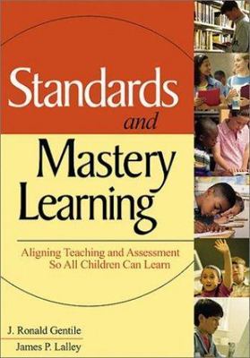 Standards and Mastery Learning : Aligning Teaching and Assessment So All Chil...