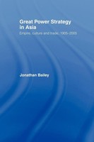 Great Power Strategy In Asia Empire, Culture And Trade, 1905-2005 Bailey Buch