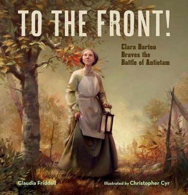 To the Front!: Clara Barton Braves the Battle of Antietam by Claudia Friddell