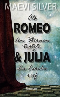 Maevi Silver | Als Romeo den Sternen trotzte & Julia die Lerche rief | Buch